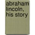 Abraham Lincoln, His Story