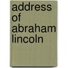 Address of Abraham Lincoln by Abraham Lincoln