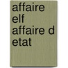 Affaire Elf Affaire D Etat by Floch-Prigen Le