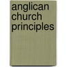 Anglican Church Principles door F.J. Foakes Jackson