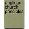 Anglican Church Principles by F.J. Foakes Jackson