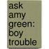 Ask Amy Green: Boy Trouble