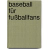 Baseball für Fußballfans by Göran Fiedler