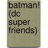 Batman! (Dc Super Friends) by Billy Wrecks
