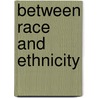 Between Race and Ethnicity by Marilyn Halter