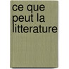 Ce Que Peut La Litterature by Gall Collectifs