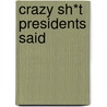 Crazy Sh*T Presidents Said door Robert Schnakenberg