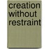 Creation without Restraint