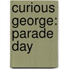 Curious George: Parade Day by Monica Perez
