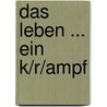Das Leben ... Ein K/r/ampf door Dieter G. Lassen