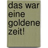 Das War Eine Goldene Zeit! door Meinrad Lienert