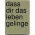 Dass dir das Leben gelinge