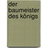 Der Baumeister des Königs by Birgid Hanke
