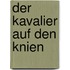 Der Kavalier auf den Knien