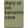 Diary of Col. Benamin Case door Benjamin [From Old Catalog] Case