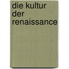 Die Kultur Der Renaissance by Robert F. Arnold