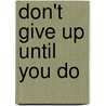 Don't Give Up Until You Do door Fred H. Meyer