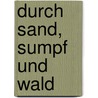 Durch Sand, Sumpf und Wald by Franz Xaver Geyer
