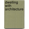 Dwelling With Architecture by Roderick Kemsley
