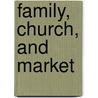 Family, Church, And Market door Royden Loewen