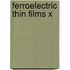 Ferroelectric Thin Films X