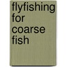 Flyfishing For Coarse Fish by Dominic Garnett