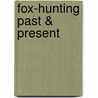 Fox-Hunting Past & Present by Richard Howard Carlisle