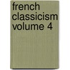 French Classicism Volume 4 by Charles Henry Conrad Wright