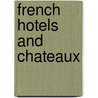 French Hotels And Chateaux by Alastair Sawdays