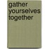 Gather Yourselves Together