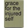 Grace for the Injured Self by Terry D. Cooper