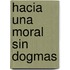 Hacia Una Moral Sin Dogmas