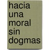 Hacia Una Moral Sin Dogmas by Ingenieros Jose 1877-1925