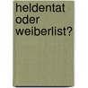Heldentat oder Weiberlist? by Sarah Stickling