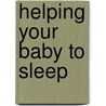Helping Your Baby To Sleep door Beth MacGregor