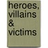 Heroes, Villains & Victims