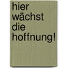Hier wächst die Hoffnung! by Christa Pöppelmann