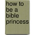 How to Be a Bible Princess