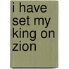 I Have Set My King on Zion door Jane L. Fryar