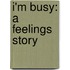 I'm Busy: A Feelings Story