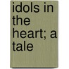 Idols in the Heart; A Tale by A.L.O. E