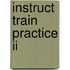 Instruct Train Practice Ii