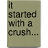 It Started with a Crush...
