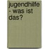 Jugendhilfe - was ist das?
