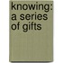 Knowing: A Series Of Gifts