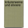 Kräuterweine Und Elixiere door Elisabeth Engler