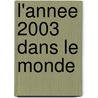 L'Annee 2003 Dans Le Monde door Maryvonne Roche