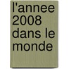 L'Annee 2008 Dans Le Monde door _ Collectif