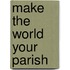 Make the World Your Parish