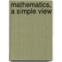 Mathematics, a Simple View
